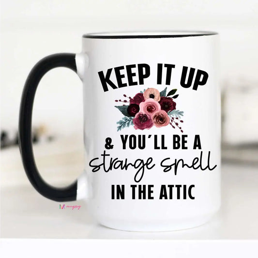 Keep It Up and You'll Be A Strange Smell in the Attic Mug